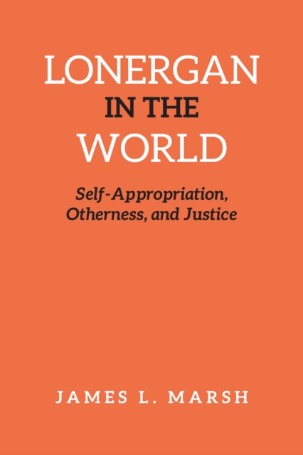 Lonergan in the World : Self-Appropriation, Otherness, and Justice, EPUB eBook