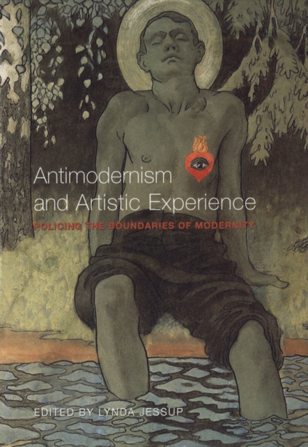 Antimodernism and Artistic Experience : Policing the Boundaries of Modernity, PDF eBook
