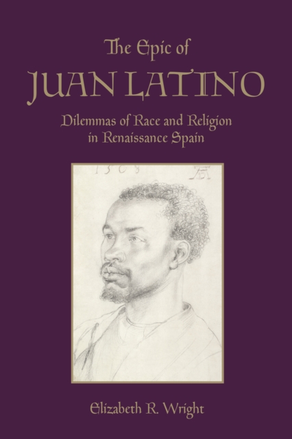 The Epic of Juan Latino : Dilemmas of Race and Religion in Renaissance Spain, EPUB eBook