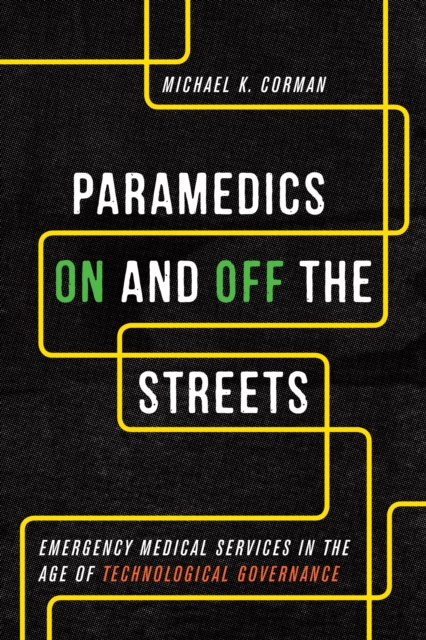 Paramedics On and Off the Streets : Emergency Medical Services in the Age of Technological Governance, Hardback Book