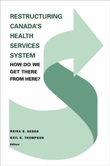 Restructuring Canada's Health Systems: How Do We Get There From Here? : Proceedings of the Fourth Canadian Conference on Health Economics, EPUB eBook