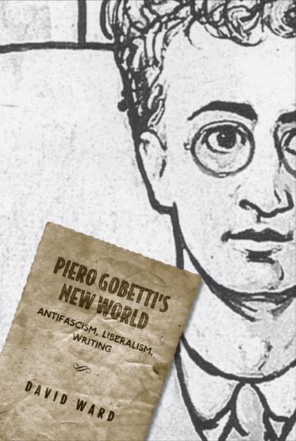 Piero Gobetti's New World : Antifascism, Liberalism, Writing, Hardback Book