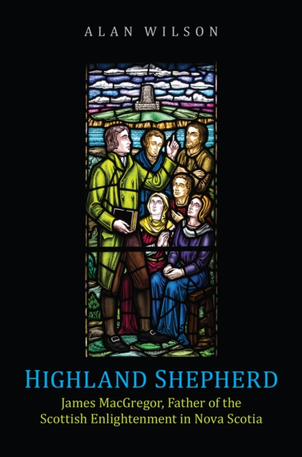 Highland Shepherd : James Macgregor, Father of the Scottish Enlightenment in Nova Scotia, Hardback Book