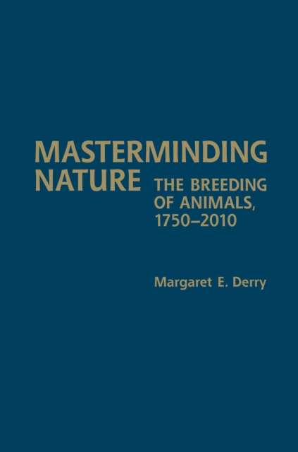 Masterminding Nature : The Breeding of Animals, 1750-2010, Hardback Book