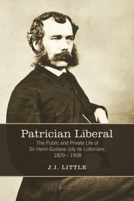 Patrician Liberal : The Public and Private Life of Sir Henri-Gustave Joly de Lotbini&egrave;re, 1829-1908, PDF eBook