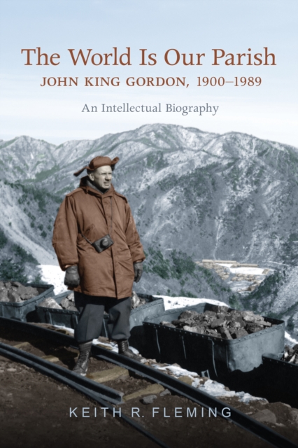 The World is Our Parish : John King Gordon, 1900-1989: An Intellectual Biography, EPUB eBook