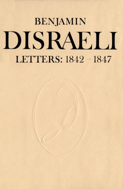 Benjamin Disraeli Letters : 1842-1847, Volume IV, PDF eBook