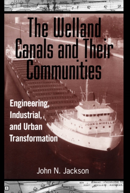 The Welland Canals and their Communities : Engineering, Industrial, and Urban Transformation, PDF eBook