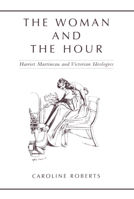 The Woman and the Hour : Harriet Martineau and Victorian Ideologies, PDF eBook