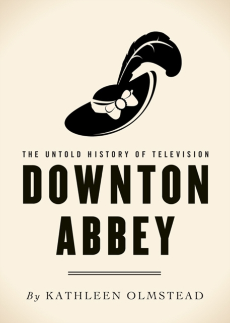Downton Abbey : The Untold History of Television, EPUB eBook