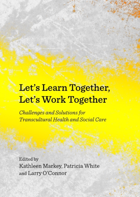 None Let's Learn Together, Let's Work Together : Challenges and Solutions for Transcultural Health and Social Care, PDF eBook