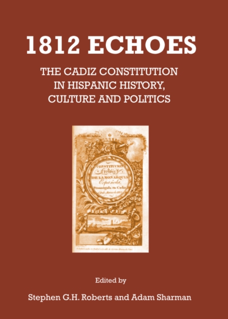 None 1812 Echoes : The Cadiz Constitution in Hispanic History, Culture and Politics, PDF eBook