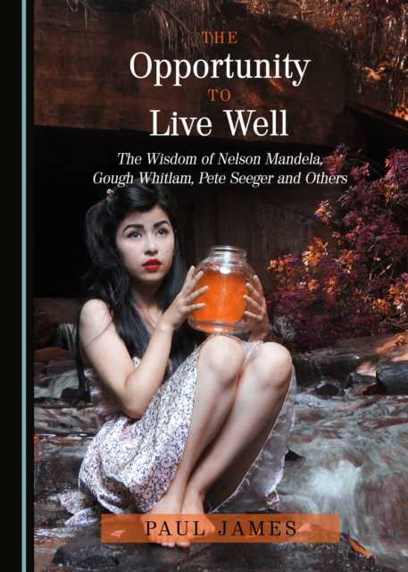 The Opportunity to Live Well : The Wisdom of Nelson Mandela, Gough Whitlam, Pete Seeger and Others, PDF eBook