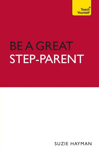 Be a Great Step-Parent : A practical guide to parenting in a blended family, Paperback Book