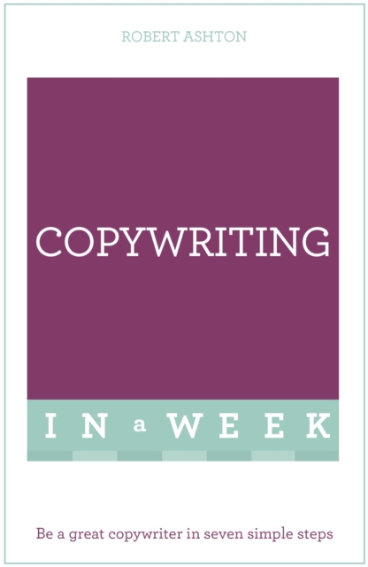 Copywriting In A Week : Be A Great Copywriter In Seven Simple Steps, EPUB eBook