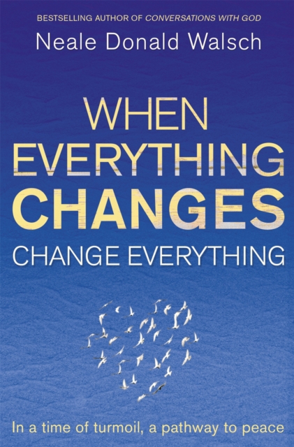 When Everything Changes, Change Everything : In a time of turmoil, a pathway to peace, Paperback / softback Book