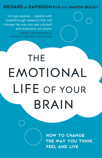 The Emotional Life of Your Brain : How Its Unique Patterns Affect the Way You Think, Feel, and Live - and How You Can Change Them, Paperback / softback Book