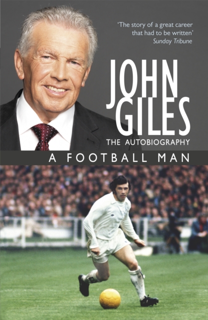 John Giles: A Football Man - My Autobiography : The heart of the game, Paperback / softback Book