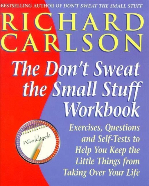 Don't Sweat the Small Stuff Workbook : Exercises, Questions and Self-Tests to Help You Keep the Little Things from Taking Over Your Life, EPUB eBook