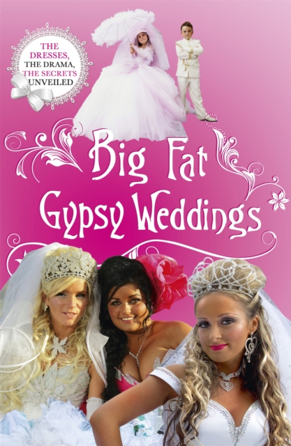 Big Fat Gypsy Weddings : The Dresses, the Drama, the Secrets Unveiled, Paperback / softback Book