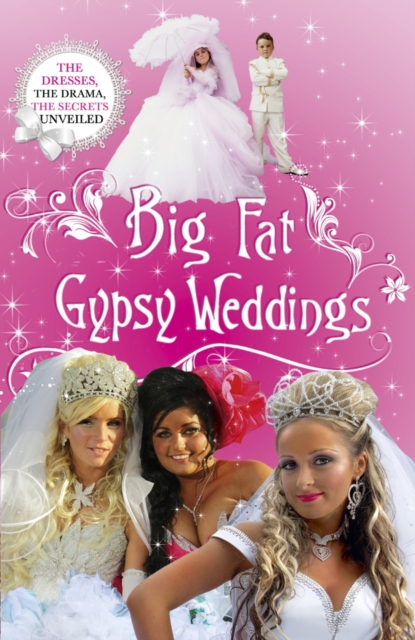 Big Fat Gypsy Weddings : The Dresses, the Drama, the Secrets Unveiled, EPUB eBook