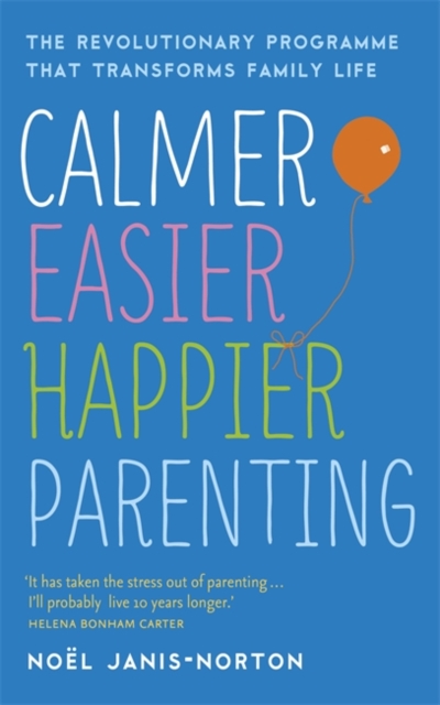 Calmer, Easier, Happier Parenting : The Revolutionary Programme That Transforms Family Life, Paperback Book