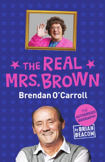 The Real Mrs. Brown : The Authorised Biography of Brendan O'Carroll, EPUB eBook