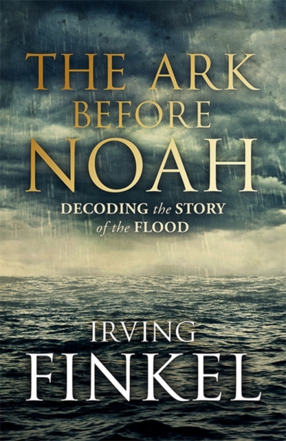 The Ark Before Noah: Decoding the Story of the Flood, Hardback Book