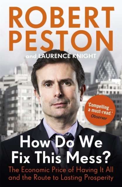 How Do We Fix This Mess? The Economic Price of Having it all, and the Route to Lasting Prosperity, Paperback / softback Book