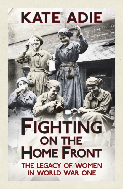 Fighting on the Home Front : The Legacy of Women in World War One, EPUB eBook