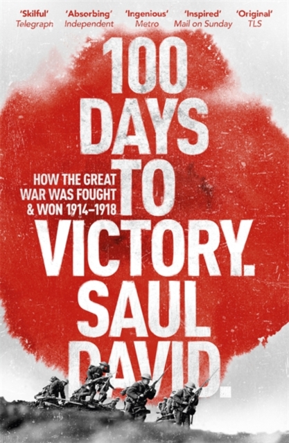 100 Days to Victory: How the Great War Was Fought and Won 1914-1918, Paperback / softback Book