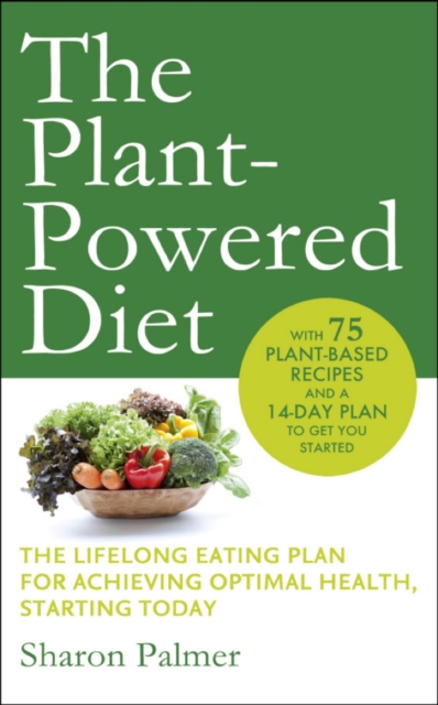 The Plant-Powered Diet : The lifelong eating plan for achieving optimal health, starting today, EPUB eBook