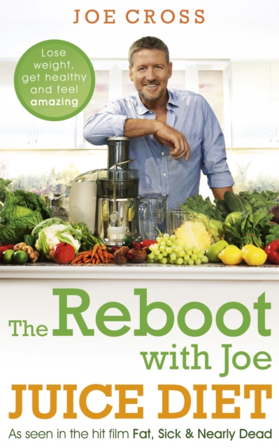 The Reboot with Joe Juice Diet - Lose weight, get healthy and feel amazing : As seen in the hit film 'Fat, Sick & Nearly Dead', Paperback / softback Book