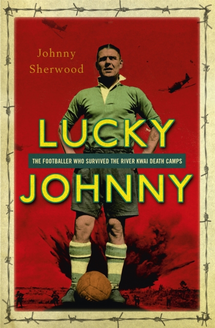 Lucky Johnny : The Footballer who Survived the River Kwai Death Camps, Paperback / softback Book