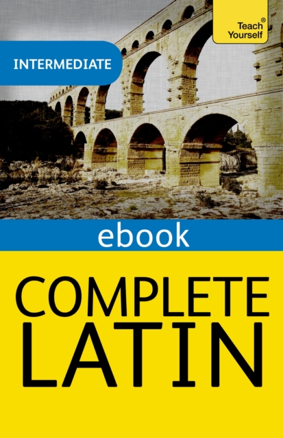 Complete Latin Beginner to Intermediate Book and Audio Course : Learn to read, write, speak and understand a new language with Teach Yourself, EPUB eBook