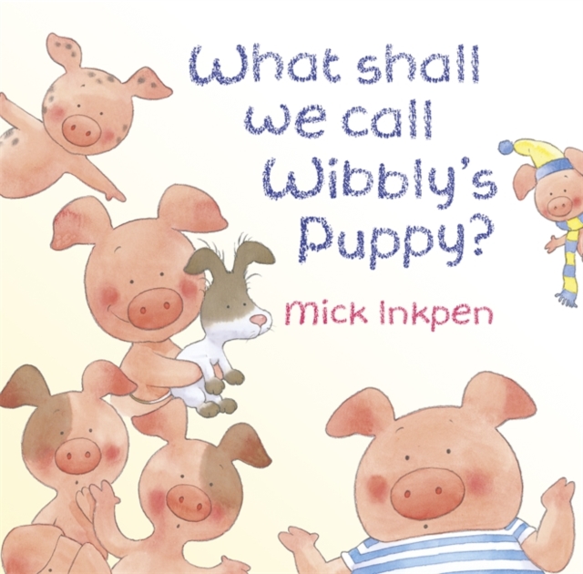 Wibbly Pig: What Shall We Call Wibbly's Puppy?, Hardback Book