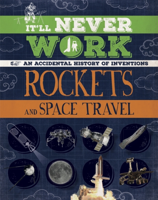 It'll Never Work: Rockets and Space Travel : An Accidental History of Inventions, Paperback / softback Book
