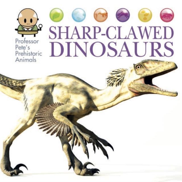 Professor Pete's Prehistoric Animals: Sharp-Clawed Dinosaurs, Hardback Book