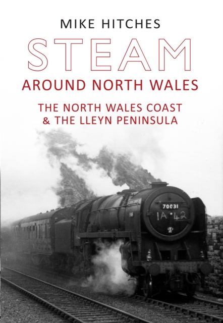 Steam Around North Wales : The North Wales Coast and the Lleyn Peninsular, Paperback / softback Book