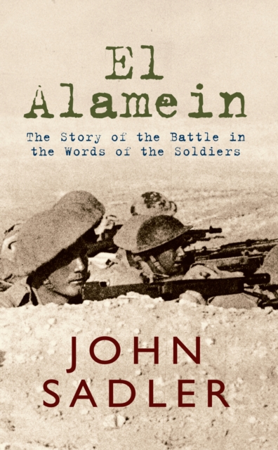 El Alamein : The Story of the Battle in the Words of the Soldiers, EPUB eBook