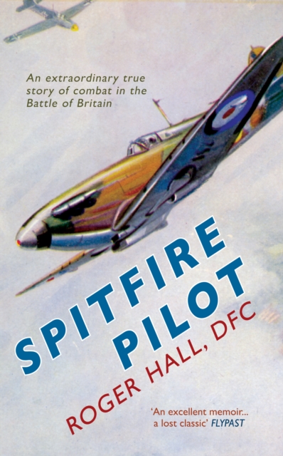 Spitfire Pilot : An Extraordinary True Story of Combat in the Battle of Britain, EPUB eBook