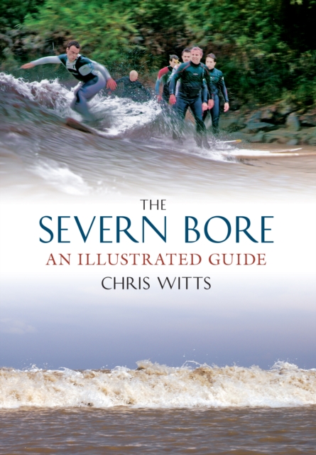 The Severn Bore : An Illustrated Guide, EPUB eBook