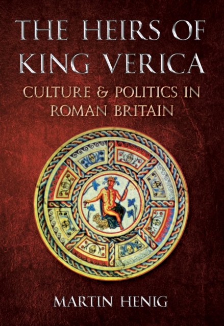 The Heirs of King Verica : Culture & Politics in Roman Britain, EPUB eBook