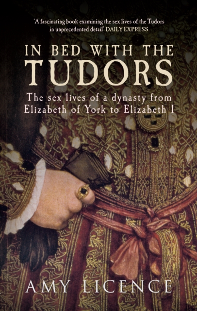 In Bed with the Tudors : The Sex Lives of a Dynasty from Elizabeth of York to Elizabeth I, EPUB eBook