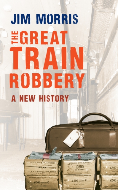 The Great Train Robbery : A New History, EPUB eBook