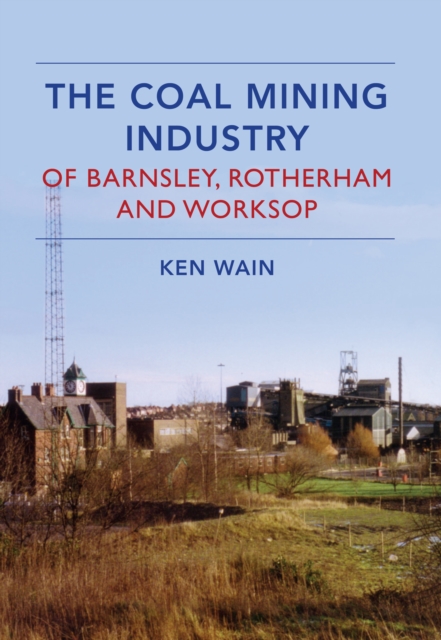 The Coal Mining Industry in Barnsley, Rotherham and Worksop, Paperback / softback Book