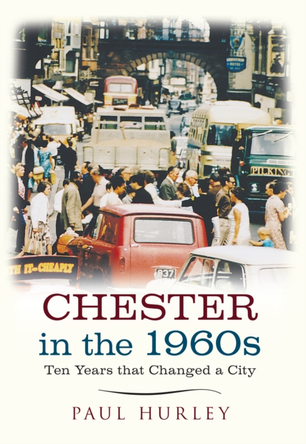 Chester in the 1960s : Ten Years that Changed a City, Paperback / softback Book