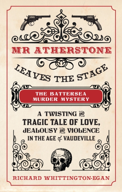Mr Atherstone Leaves the Stage The Battersea Murder Mystery : A Twisting and Tragic Tale of Love, Jealousy and Violence in the age of Vaudeville, Paperback / softback Book