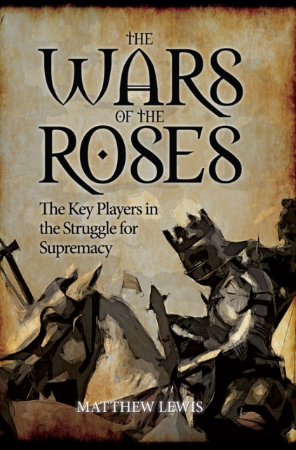The Wars of the Roses : The Key Players in the Struggle for Supremacy, Hardback Book