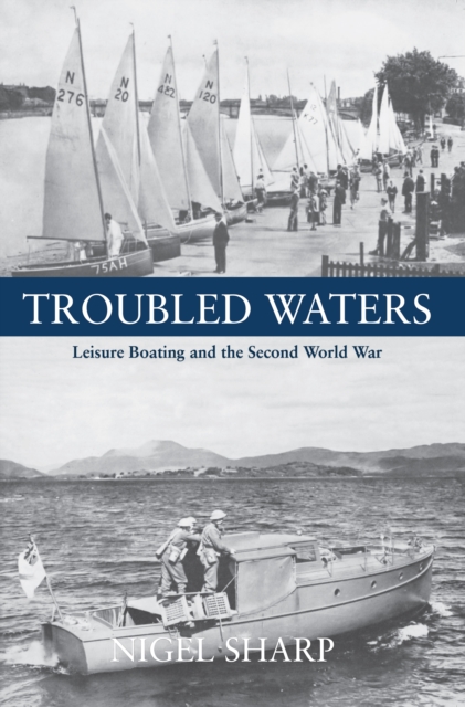 Troubled Waters : Leisure Boating and the Second World War, Paperback / softback Book